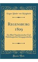 Regensburg 1809: Ein Blatt Napoleonischer Und Habsburgischer Kriegsgeschichte (Classic Reprint)