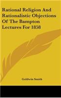 Rational Religion And Rationalistic Objections Of The Bampton Lectures For 1858
