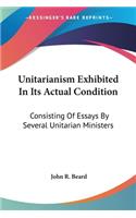 Unitarianism Exhibited In Its Actual Condition