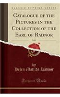 Catalogue of the Pictures in the Collection of the Earl of Radnor, Vol. 1 (Classic Reprint)