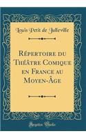 Répertoire du Théâtre Comique en France au Moyen-Âge (Classic Reprint)