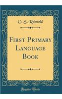 First Primary Language Book (Classic Reprint)