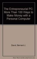 The Entrepreneurial PC: More Than 100 Ways to Make Money with a Personal Computer