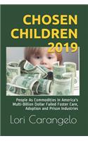 Chosen Children 2019: People as Commodities in America's Multi-Billion Dollar Failed Foster Care, Adoption and Prison Industries