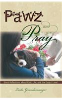 Pawz and Pray Short Reflections about God, Life, and the Dogs I Love!