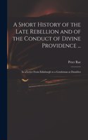 Short History of the Late Rebellion and of the Conduct of Divine Providence ...