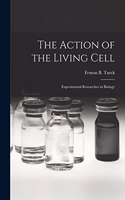Action of the Living Cell; Experimental Researches in Biology