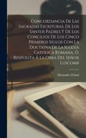 Concordancia De Las Sagradas Escrituras, De Los Santos Padres Y De Los Concilios De Los Cinco Primeros Siglos Con La Doctrina De La Iglesia Católica Romana, Ó, Respuesta Á La Obra Del Señor Luscomb