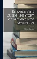 Elizabeth the Queen, The Story of Britain's New Sovereign