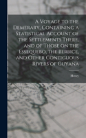 Voyage to the Demerary, Containing a Statistical Account of the Settlements There, and of Those on the Essequebo, the Berbice, and Other Contiguous Rivers of Guyana