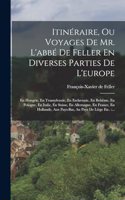 Itinéraire, Ou Voyages De Mr. L'abbé De Feller En Diverses Parties De L'europe