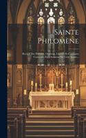 Sainte Philomène: Recueil Des Hymnes, Oraisons, Litanies Et Cantiques Composés En L'honneur De Cette Sainte...