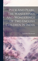 Puck And Pearl, The Wanderings And Wonderings Of Two English Children In India