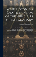 Washington, an Exemplification of the Principles of Free Masonry