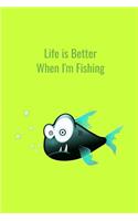 Life is Better When I'm Fishing: Record Where, When and How You Caught Fish From Day to Day and Year to Year in this Fun Logbook