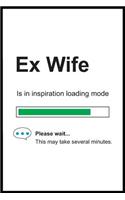 Ex Wife is in Inspiration Loading Mode: 6 x 9 Notebook, Funny Blank Gag Multipurpose Jotter Log Book, Wide Ruled Lined Journal, Everyday Writing Pad for Female Friends and Family