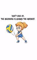 Don't give up, the beginning is always the hardest.: There is a the quotes that Don't give up, the beginning is always the hardest. And there is a cute girl playing volleyball on the cover.
