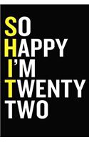 So Happy I'm Twenty Two: 22 Year Old Gift Notebook Funny 22nd Birthday Present 6 x 9 Blank Lined Journaling Diary / Gratitude Journal / Planner