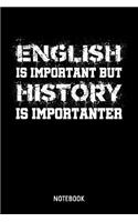 English Is Important But History Is Importanter Notebook