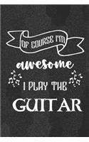 Of Course I'm Awesome I Play The Guitar