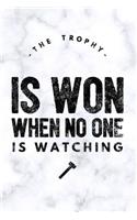 The Trophy Is Won When No One Is Watching