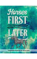 Horses First The Rest Later: Composition Notebook For Horse Lovers