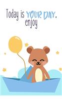 Today Is Your Day Enjoy