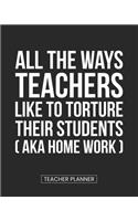 Teacher Planner All the Ways Teachers Like To Torture Their Students (aka Homework