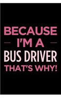 Because I'm a Bus Driver That's Why: Blank Lined Novelty Office Humor Themed Notebook to Write In: With a Versatile Wide Ruled Interior: Pink Text