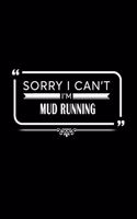 Sorry I Can't I'm Mud Running: A 6 X 9 Inch Matte Softcover Paperback Notebook Journal with 120 Blank Lined Pages