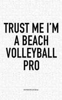 Trust Me I'm a Beach Volleyball Pro: A 6x9 Inch Matte Softcover Diary Notebook with 120 Blank Lined Pages and a Funny Gaming Sports Cover Slogan