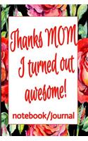 Thanks Mom - I Turned Out Awesome Notebook/Journal