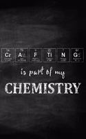 Crafting Is Part of My Chemistry: Chalkboard Style Periodic Table Inspired Matte Soft Cover Notebook Journal to Write In. 120 Blank Lined Pages for Any Craft Lover