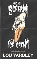 We All Scream for Ice Cream
