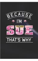 Because I'm Sue That's Why: First Name Funny Sayings Personalized Customized Names Women Girl Mother's day Gift Notebook Journal