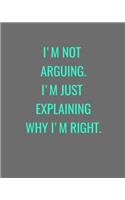 I'm Not Arguing. I'm Just Explaining Why I'm Right.