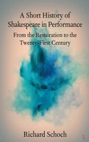 A Short History of Shakespeare in Performance: From the Restoration to the Twenty-First Century(Elements in Shakespeare Performance)