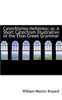Catechismos Hellenios; Or, a Short Catechism Illustrative of the Eton Greek Grammar