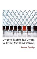 Seventeen Hundred and Seventy-Six or the War of Independence