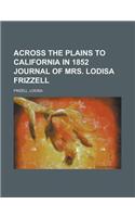 Across the Plains to California in 1852 Journal of Mrs. Lodisa Frizzell