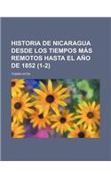 Historia de Nicaragua Desde Los Tiempos Mas Remotos Hasta El Ano de 1852 (1-2)