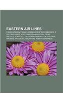 Eastern Air Lines: Frank Borman, Frank Lorenzo, Eddie Rickenbacker, If You Had Wings, North American Aviation, Trump Shuttle, Doris Self(English)