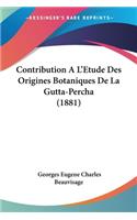 Contribution A L'Etude Des Origines Botaniques De La Gutta-Percha (1881)