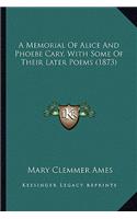 A Memorial Of Alice And Phoebe Cary, With Some Of Their Later Poems (1873): (English)
