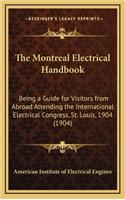 The Montreal Electrical Handbook: Being a Guide for Visitors from Abroad Attending the International Electrical Congress, St. Louis, 1904 (1904)