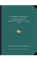 A Complete System of Conveyancing V1: Adapted to the Present Practice of Scotland (1907)(English)