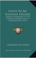Hints To My Younger Friends: Sermons Addressed To The Younger Members Of His Congregation (1877)