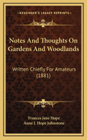 Notes And Thoughts On Gardens And Woodlands: Written Chiefly For Amateurs (1881)