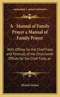 Manual of Family Prayer a Manual of Family Prayer