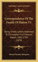 Correspondence Of The Family Of Hatton V1: Being Chiefly Letters Addressed To Christopher First Viscount Hatton, 1601-1704 (1878)(English)